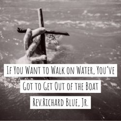 If You Want to Walk on Water, You’ve Got to Get Out of the Boat