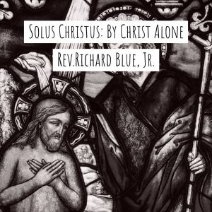 Read more about the article Solus Christus: By Christ Alone
