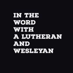In The Word with a Wesleyan and a Lutheran: Romans 4:1-12